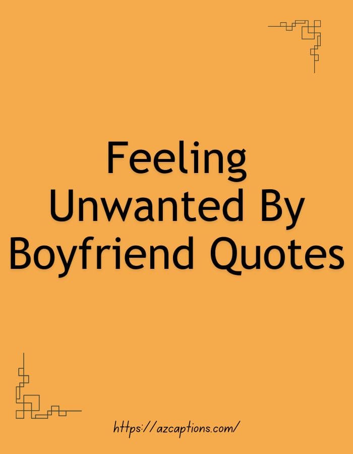 Feeling Unwanted By Boyfriend Quotes