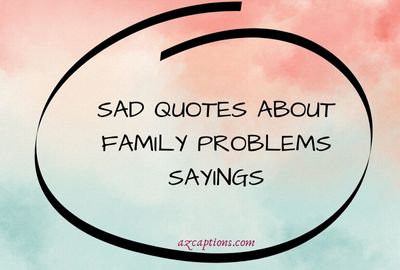 Sad Quotes About Family Problems Sayings