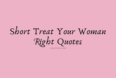 Treat Your Woman Right Quotes