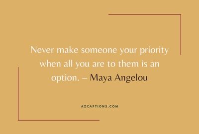 Not Feeling Like a Priority in a Relationship Quotes by Maya Angelou