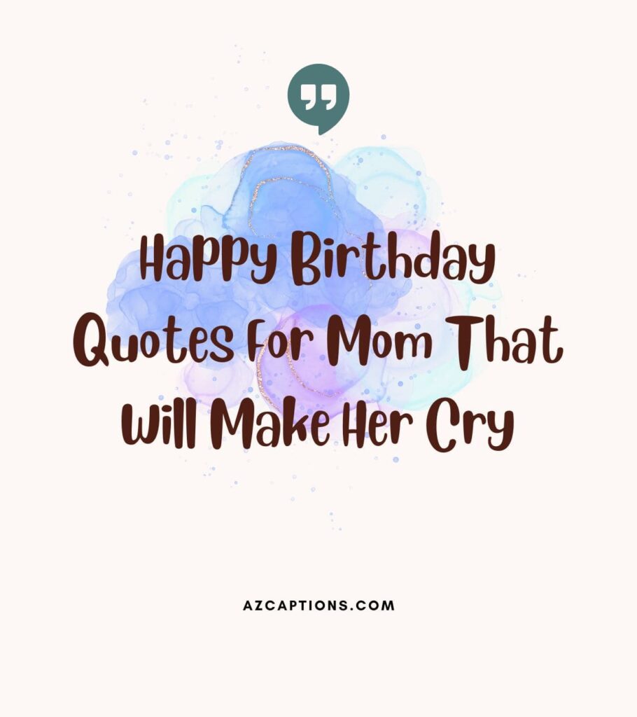 Happy Birthday Quotes For Mom That Will Make Her Cry