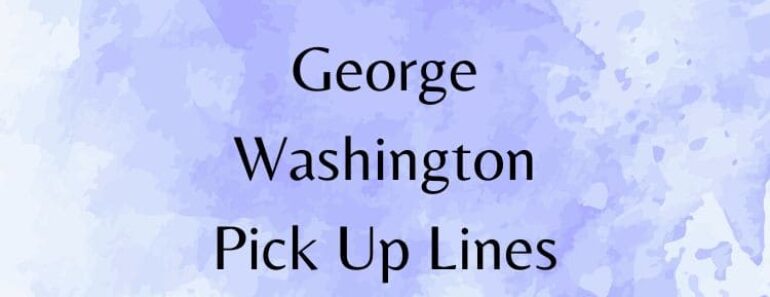 George Washington Pick Up Lines and Rizz